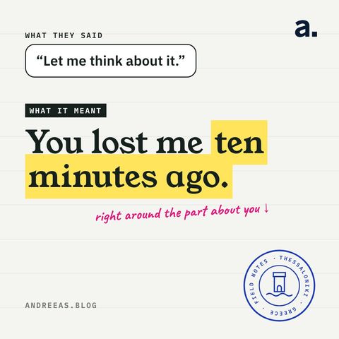 What they said: “Let me think about it.” What it meant: you lost me ten minutes ago.